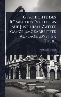 Ferdinand Walter - Geschichte des Römischen Rechts bis auf Justinian, Zweite ganze umgearbeitete Auflage. Zweiter Theil., Inbunden