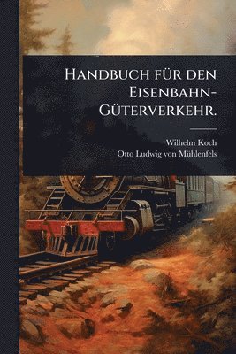 bokomslag Handbuch fÃ1/4r den Eisenbahn-GÃ1/4terverkehr.