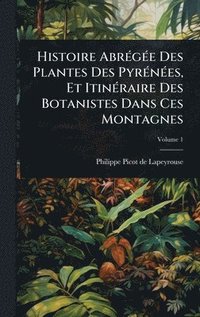 bokomslag Histoire AbrÃ(c)gÃ(c)e Des Plantes Des PyrÃ(c)nÃ(c)es, Et ItinÃ(c)raire Des Botanistes Dans Ces Montagnes