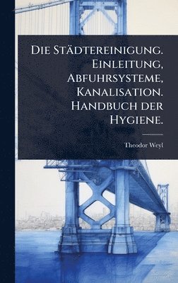 bokomslag Städtereinigung. Einleitung, Abfuhrsysteme, Kanalisation. Handbuch der Hygiene.