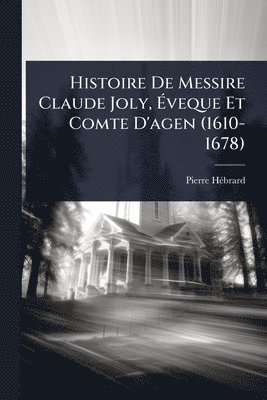 Pierre Hã(c)Brard, Pierre HÃ©brard - Histoire De Messire Claude Joly, Ãveque Et Comte D'agen (1610-1678), Häftad