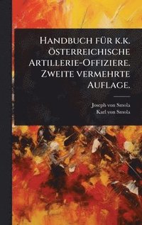 bokomslag Handbuch fÃ1/4r k.k. österreichische Artillerie-Offiziere. Zweite vermehrte Auflage.