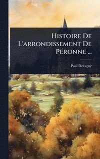 bokomslag Histoire De L'arrondissement De PÃ(c)ronne ...