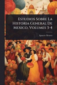 bokomslag Estudios Sobre La Historia General De Mexico, Volumes 3-4