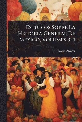 bokomslag Estudios Sobre La Historia General De Mexico, Volumes 3-4