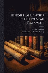 bokomslag Histoire De L'ancien Et Du Nouveau Testament