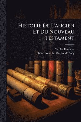 bokomslag Histoire De L'ancien Et Du Nouveau Testament