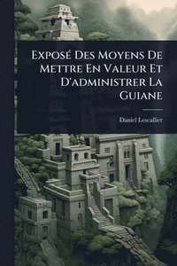 bokomslag ExposÃ(c) Des Moyens De Mettre En Valeur Et D'administrer La Guiane