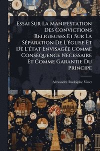 bokomslag Essai Sur La Manifestation Des Convictions Religieuses Et Sur La SÃ(c)paration De L'Ã(c)glise Et De L'Ã(c)tat EnvisagÃ(c)e Comme ConsÃ(c)quence NÃ(c)cessaire Et Comme Garantie Du Principe