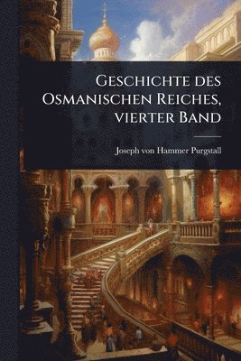 Joseph Von Hammer-Purgstall, Joseph von Hammer-Purgstall - Geschichte des Osmanischen Reiches, vierter Band, Häftad