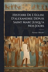 bokomslag Histoire De L'Ã(c)glise D'alexandrie DÃ(c)puis Saint Marc Jusqu'a Nos Jours
