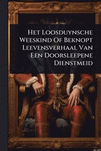 bokomslag Het Loosduynsche Weeskind Of Beknopt Leevensverhaal Van Een Doorsleepene Dienstmeid