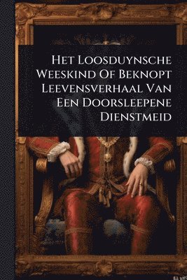 bokomslag Het Loosduynsche Weeskind Of Beknopt Leevensverhaal Van Een Doorsleepene Dienstmeid