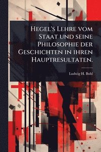 bokomslag Hegel's Lehre vom Staat und seine Philosophie der Geschichten in ihren Hauptresultaten.