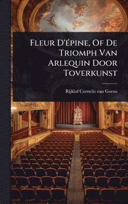 Fleur D'Ã(c)pine, Of De Triomph Van Arlequin Door Toverkunst, Inbunden