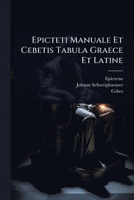 Johann Schweighaeuser, Cebes - - Epicteti Manuale Et Cebetis Tabula Graece Et Latine, Häftad