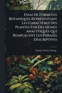 bokomslag Essai De Formules Botaniques ReprÃ(c)sentant Les Caractères Des Plantes Par Des Signes Analytiques Qui Remplacent Les Phrases Descriptives