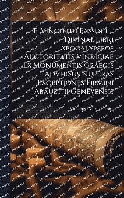 bokomslag F. Vincentii Fassinii ... Divinae Libri Apocalypseos Auctoritatis Vindiciae Ex Monumentis Graecis Adversus Nuperas Exceptiones Firmini Abauzitii Genevensis