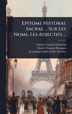 Charles François Lhomond, Jean-Jacques-Julien Gillet-Damitte - Epitome Historae Sacrae ... Sur Les Noms, Les Adjectifs ..., Inbunden