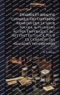 bokomslag Examen Et Analyse Chimique Des DiffÃ(c)rens Remèdes Que Le Sieur Nicole, & Plusieurs Autres Empyriques, &c. Mettent En Usage Pour La GuÃ(c)rison Des Maladies VÃ(c)nÃ(c)riennes