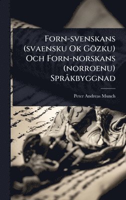 Peter Andreas Munch - Forn-svenskans (svaensku Ok Gözku) Och Forn-norskans (norroenu) SprÃ kbyggnad, Inbunden