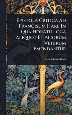 bokomslag Epistola Critica Ad Francisum Hare In Qua Horatii Loca Aliquot Et Aliorum Veterum Emendantur