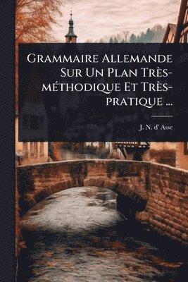 bokomslag Grammaire Allemande Sur Un Plan Très-mÃ(c)thodique Et Très-pratique ...