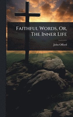 bokomslag Faithful Words, Or, The Inner Life