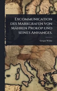 bokomslag Excommunication des Markgrafen von Mähren Prokop und seines Anhanges.