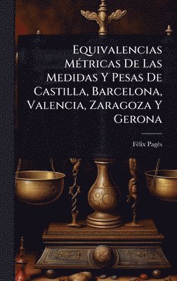 bokomslag Equivalencias MÃ(c)tricas De Las Medidas Y Pesas De Castilla, Barcelona, Valencia, Zaragoza Y Gerona