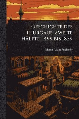 Geschichte des Thurgaus, Zweite Hälfte. 1499 bis 1829