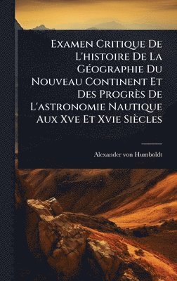 bokomslag Examen Critique De L'histoire De La GÃ(c)ographie Du Nouveau Continent Et Des Progrès De L'astronomie Nautique Aux Xve Et Xvie Siècles