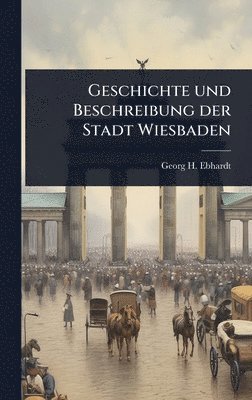 bokomslag Geschichte und Beschreibung der Stadt Wiesbaden