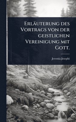 bokomslag Erläuterung des Vortrags von der geistlichen Vereinigung mit Gott.