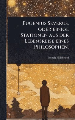 bokomslag Eugenius Severus, oder einige Stationen aus der Lebensreise eines Philosophen.