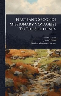 bokomslag First [and Second] Missionary Voyage[s] To The South-sea