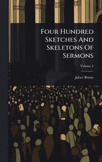 bokomslag Four Hundred Sketches And Skeletons Of Sermons