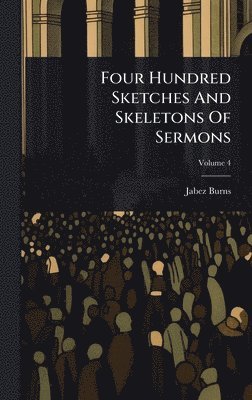 Jabez Burns - Four Hundred Sketches And Skeletons Of Sermons, Inbunden