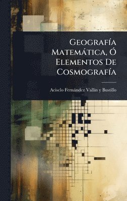 bokomslag GeografÃ-a Matemàtica, Ã" Elementos De CosmografÃ-a