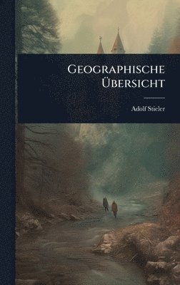 Adolf Stieler - Geographische Ãbersicht, Inbunden