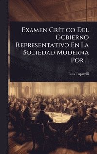 bokomslag Examen CrÃ-tico Del Gobierno Representativo En La Sociedad Moderna Por ...