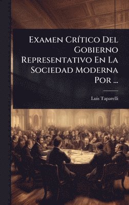 bokomslag Examen CrÃ-tico Del Gobierno Representativo En La Sociedad Moderna Por ...