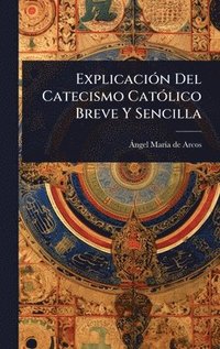 bokomslag ExplicaciÃ3n Del Catecismo CatÃ3lico Breve Y Sencilla
