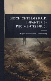 bokomslag Geschichte Des K.u.k. Infanterie-Regimentes Nr. 61
