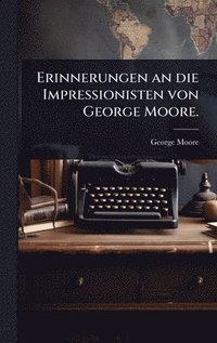 bokomslag Erinnerungen an die Impressionisten von George Moore.