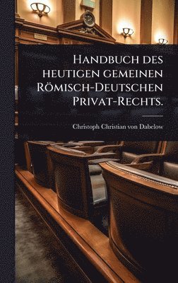 bokomslag Handbuch des heutigen gemeinen Römisch-Deutschen Privat-Rechts.