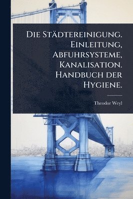 bokomslag Städtereinigung. Einleitung, Abfuhrsysteme, Kanalisation. Handbuch der Hygiene.