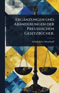 bokomslag Ergänzungen und Abänderungen der Preussischen GesetzbÃ1/4cher.