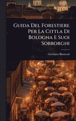 bokomslag Guida Del Forestiere Per La Cittla Di Bologna E Suoi Sobborghi