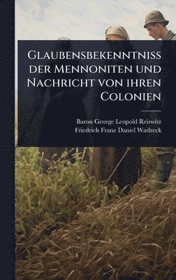 bokomslag Glaubensbekenntniss der Mennoniten und Nachricht von ihren Colonien